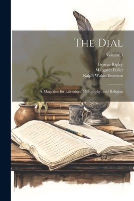 The Dial: A Magazine for Literature, Philosophy, and Religion; Volume 3 by Emerson, Ralph Waldo