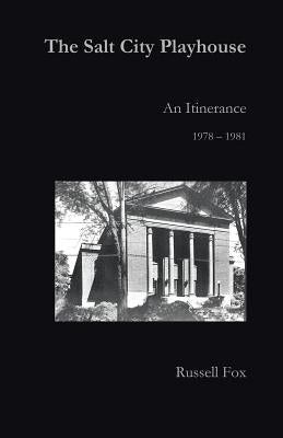 The Salt City Playhouse: An Itinerance 1978-1981 by Fox, Russell