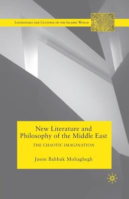 New Literature and Philosophy of the Middle East: The Chaotic Imagination by Mohaghegh, J.