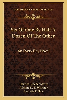 Six Of One By Half A Dozen Of The Other: An Every Day Novel by Stowe, Harriet Beecher
