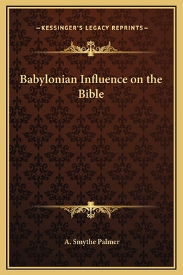 Babylonian Influence on the Bible by Palmer, A. Smythe