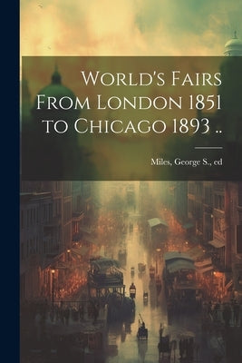 World's Fairs From London 1851 to Chicago 1893 .. by Miles, George S. Ed