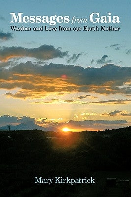 Messages from Gaia: Wisdom and Love from Our Earth Mother by Kirkpatrick, Mary