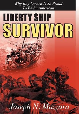 Liberty Ship Survivor: Why Ray Laenen is so Proud to be an American by Mazzara, Joseph N.