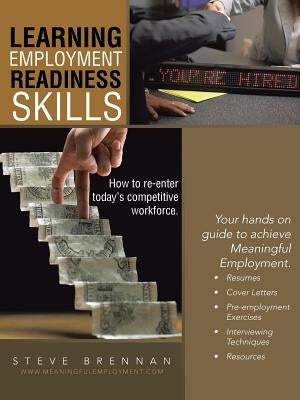 Learning Employment Readiness Skills - How to Re-Enter Today's Competitive Workforce. by Brennan, Steve