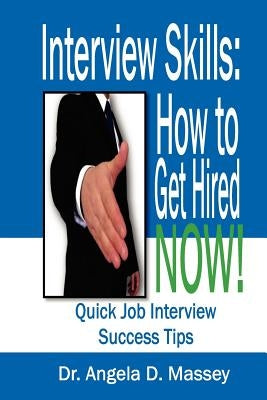 Interview Skills: How to Get Hired NOW!: Quick Job Interview Success Tips by Massey, Angela D.