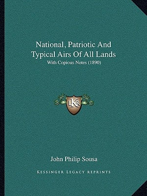 National, Patriotic And Typical Airs Of All Lands: With Copious Notes (1890) by Sousa, John Philip