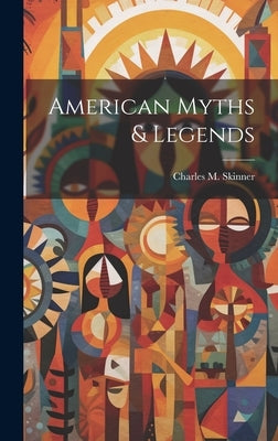 American Myths & Legends by Skinner, Charles M.