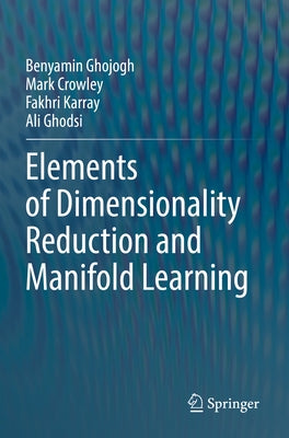 Elements of Dimensionality Reduction and Manifold Learning by Ghojogh, Benyamin