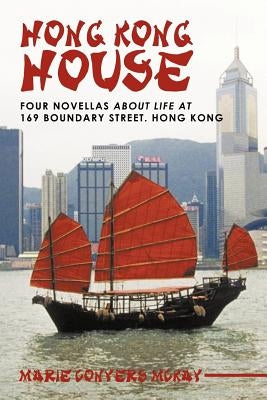 Hong Kong House: Four Novellas about Life at 169 Boundary Street. Hong Kong. by McKay, Marie Conyers