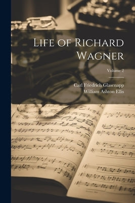 Life of Richard Wagner; Volume 2 by Glasenapp, Carl Friedrich
