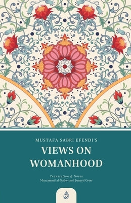 Views on Womanhood: A Translation and Reading of Mustafa Sabri Efendi's (d. 1373/1954) Qawli fi 'l-Mar'a by Al-Nadwi, Muzzammil Ahmad