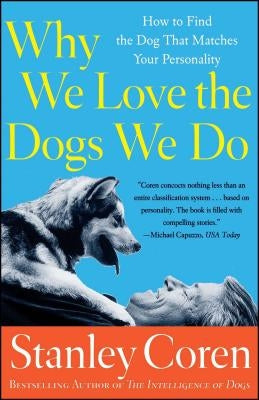 Why We Love the Dogs We Do: How to Find the Dog That Matches Your Personality by Coren, Stanley