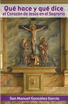 Qué hace y qué dice el Corazón de Jesús en el Sagrario (17 ed.) by GonzÃ¡lez GarcÃ­a, Manuel