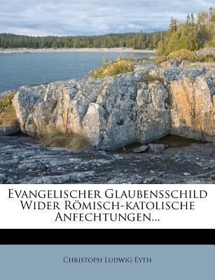 Evangelischer Glaubensschild Wider Romisch-Katolische Anfechtungen... by Eyth, Christoph Ludwig