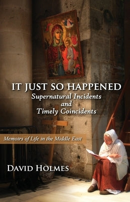 It Just So Happened: Supernatural Incidents and Timely Coincidents by Holmes, David