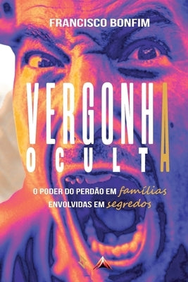 Vergonha Oculta: O Poder Do Perdão Em Famílias Envolvidas Em Segredos by Bonelli, Rosane
