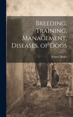 Breeding, Training, Management, Diseases, of Dogs by Butler, Francis