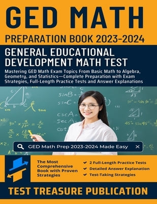 GED Math Preparation Book 2023-2024: Mastering GED Math Exam Topics From Basic Math to Algebra, Geometry, and Statistics-Complete Preparation with Exa by Publication, Test Treasure