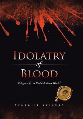 Idolatry of Blood: Religion for a Post-Modern World by ZÃ»rcher, FrÃ©dÃ©ric