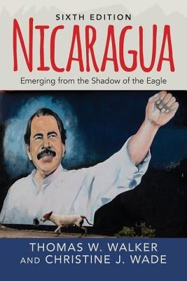 Nicaragua: Emerging From the Shadow of the Eagle by Walker, Thomas W.