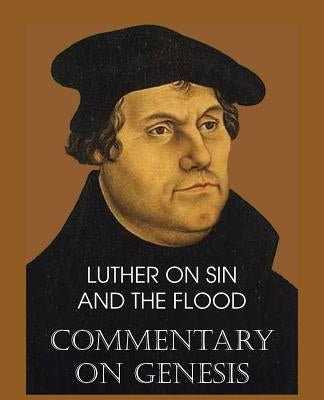 Luther on Sin and the Flood - Commentary on Genesis, Vol. II by Luther, Martin