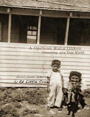 Dreaming of a True World: a Opchine WaLa Ohkon by Crow, Ed Little