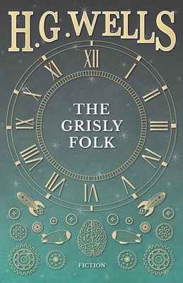 The Grisly Folk by Wells, H. G.
