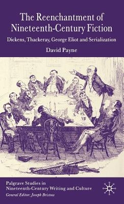 The Reenchantment of Nineteenth-Century Fiction: Dickens, Thackeray, George Eliot and Serialization by Payne, D.