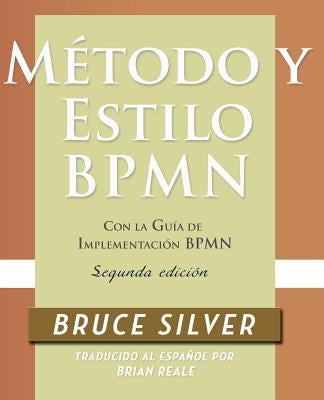 Método y Estilo BPMN, Segunda Edición, con la Guía de Implementación BPMN by Silver, Bruce