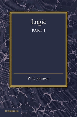 Logic, Part 1 by Johnson, W. E.