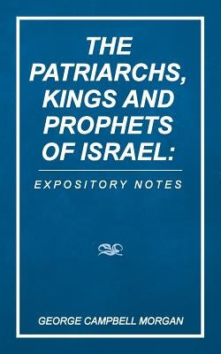 The Patriarchs, Kings and Prophets of Israel: Expository Notes by Morgan, George Campbell