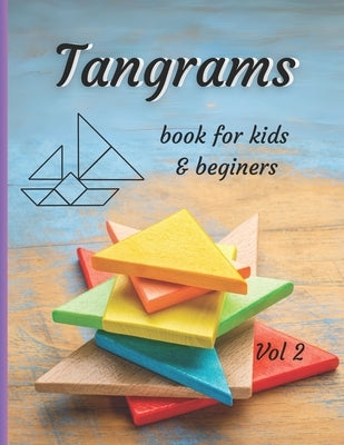 Tangrams book for kids & beginners vol 2: Alphabet and a collection of 40 surprising tangram puzzles. An ancient, traditional intellectual game. Devel by Smyk, Mary