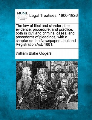 The law of libel and slander: the evidence, procedure, and practice, both in civil and criminal cases, and precedents of pleadings, with a chapter o by Odgers, William Blake
