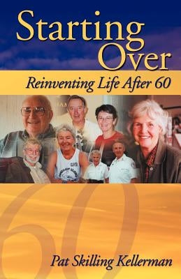 Starting Over: Reinventing Life After 60 by Kellerman, Pat Skilling