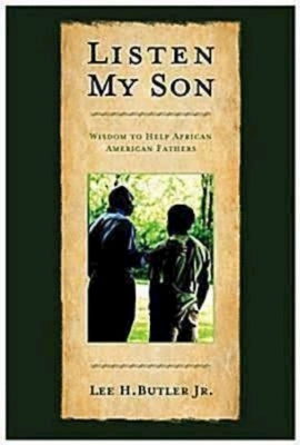 Listen My Son: Wisdom to Help African American Fathers by Butler, Lee H., Jr.