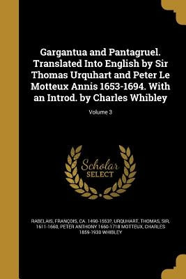 Gargantua and Pantagruel. Translated Into English by Sir Thomas Urquhart and Peter Le Motteux Annis 1653-1694. With an Introd. by Charles Whibley; Vol by Rabelais, FranÃ§ois Ca 1490-1553?