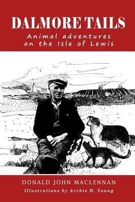 Dalmore Tails: Animal adventures on the Isle of Lewis by Young, Archie B.