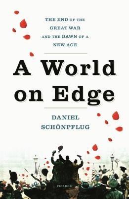 A World on Edge: The End of the Great War and the Dawn of a New Age by SchÃ¶npflug, Daniel