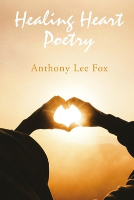 Healing Heart Poetry by Lee Fox, Anthony
