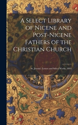 A Select Library of Nicene and Post-Nicene Fathers of the Christian Church: St. Jerome: Letters and Select Works, 1893 by Anonymous