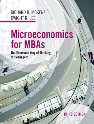 Microeconomics for MBAs: The Economic Way of Thinking for Managers by McKenzie, Richard B.