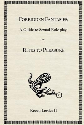 Forbidden Fantasies: A Guide to Sexual Role-play by Lordes II, Rocco