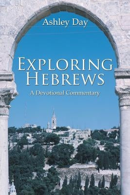 Exploring Hebrews: A Devotional Commentary by Day, Ashley