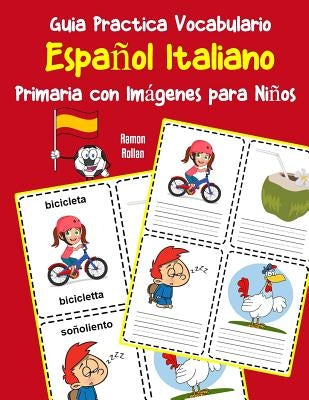 Guia Practica Vocabulario Español Italiano Primaria con Imágenes para Niños: Espanol Italiano vocabulario 200 palabras más usadas A1 A2 B1 B2 C1 C2 by Rollan, Ramon