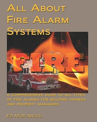 All about Fire Alarms: A Guide for Owners & Property Managers by Morawski, Ed
