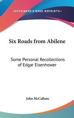 Six Roads from Abilene: Some Personal Recollections of Edgar Eisenhower by McCallum, John