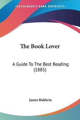 The Book Lover: A Guide To The Best Reading (1885) by Baldwin, James