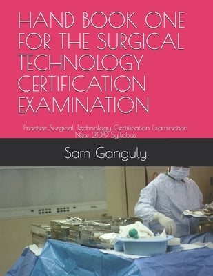 Hand Book One for the Surgical Technology Certification Examination: Practice Surgical Technology Certification Examination New 2019 Syllabus by Ganguly, Sam