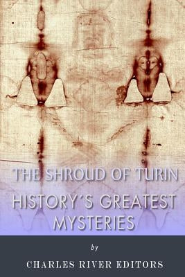 History's Greatest Mysteries: The Shroud of Turin by Charles River